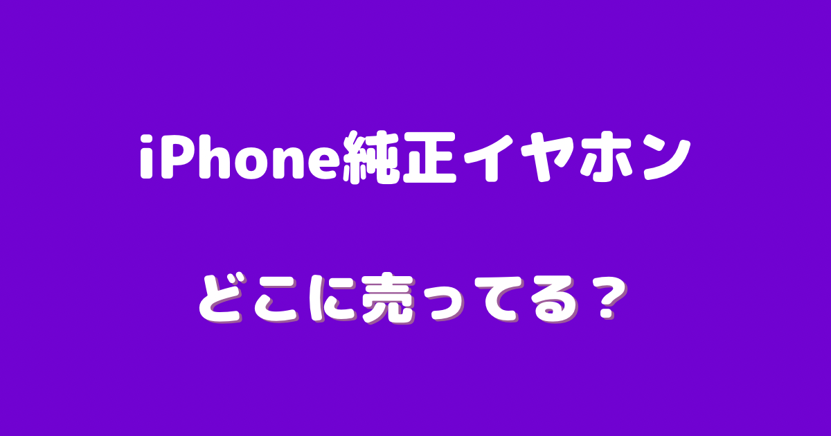 iPhone 純正 イヤホン どこで買える