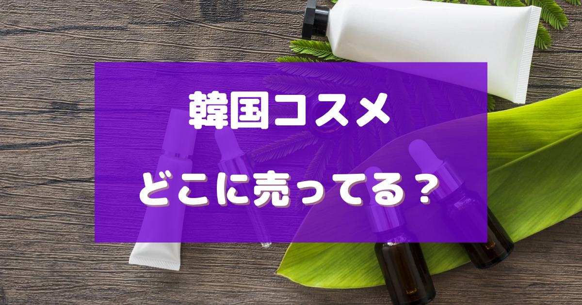 韓国コスメ 売っ てる 場所