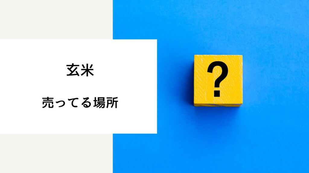 玄米 売ってる 場所