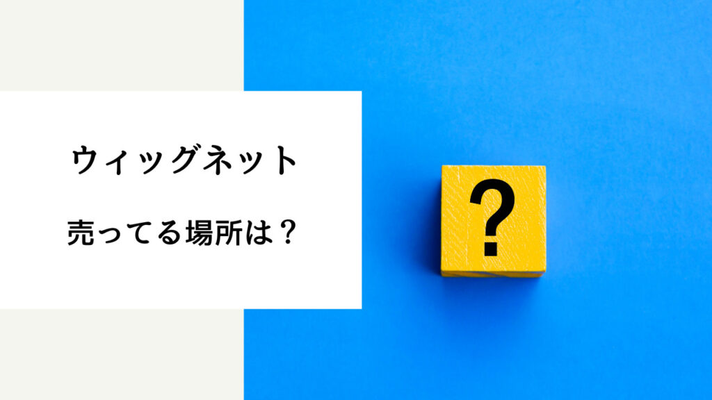 ウィッグネット 売ってる場所