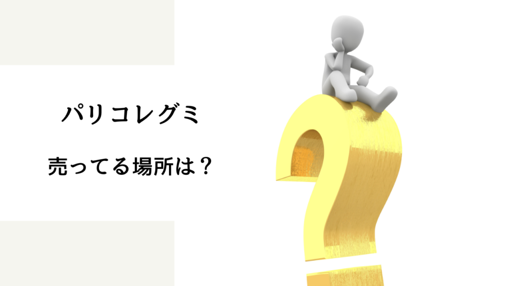 パリコレ グミ 売っ てる 場所