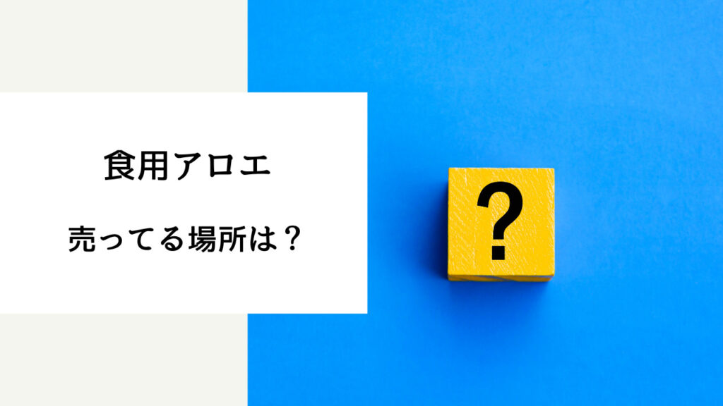 食用アロエ 売ってる場所