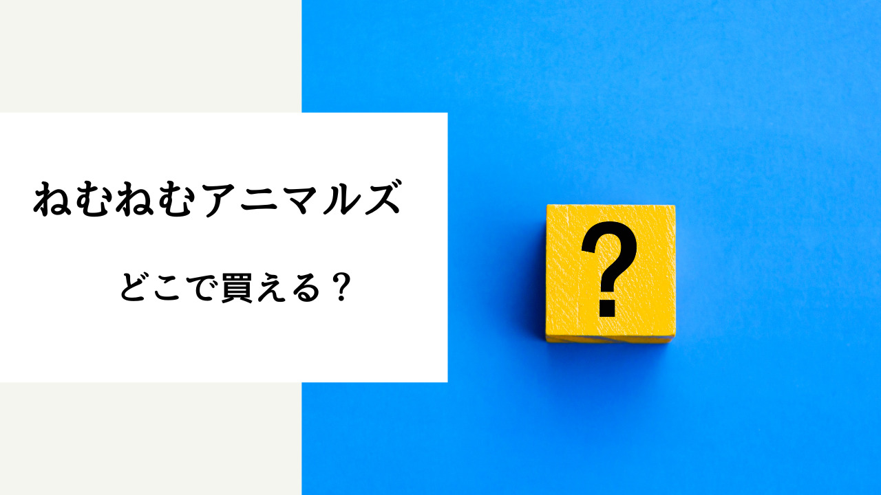 ねむねむアニマルズ 売ってる場所