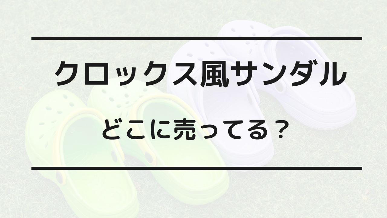 クロックス風サンダル どこに売ってる