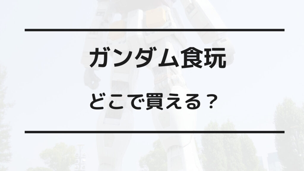 ガンダム食玩 どこで買える