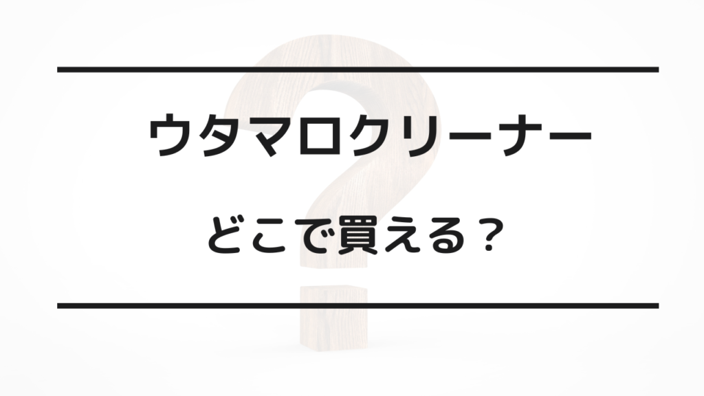 ウタマロクリーナー どこで買える