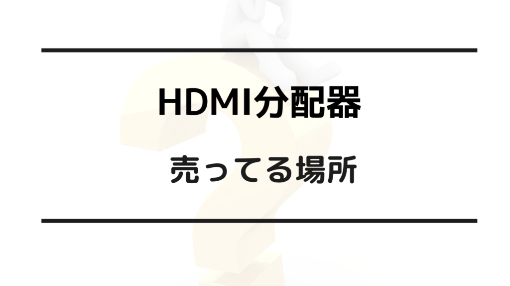 HDMI分配器 売ってる場所