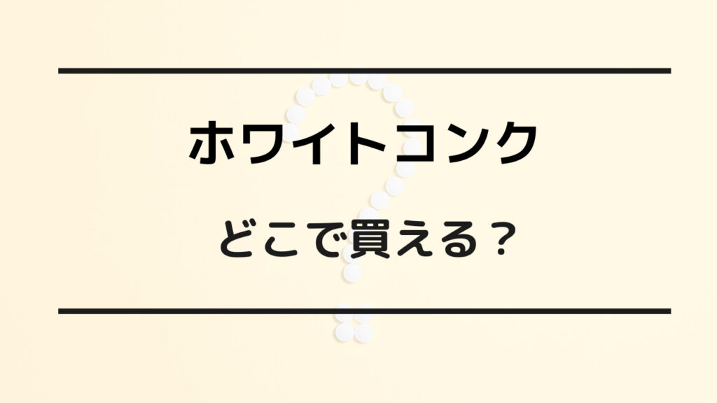 ホワイトコンク どこで買える