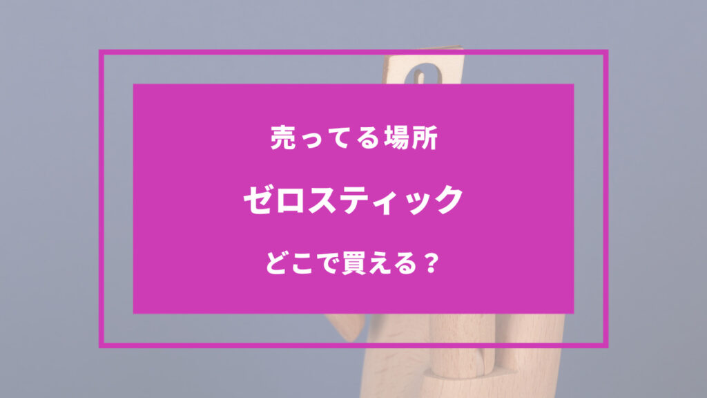 ゼロスティック 売ってる場所