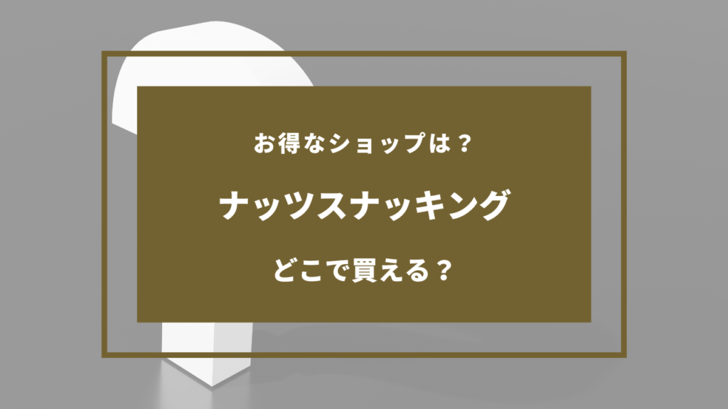 ナッツスナッキング どこで買える