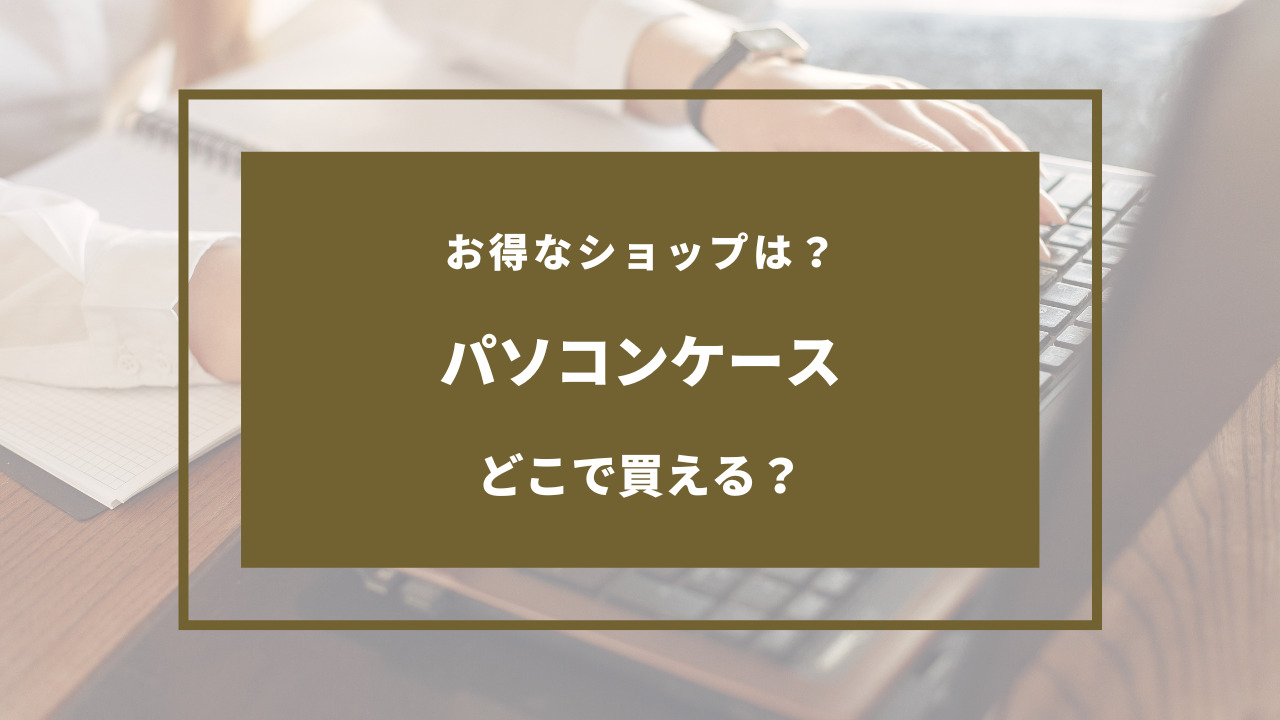 パソコン ケース 売っ てる 場所