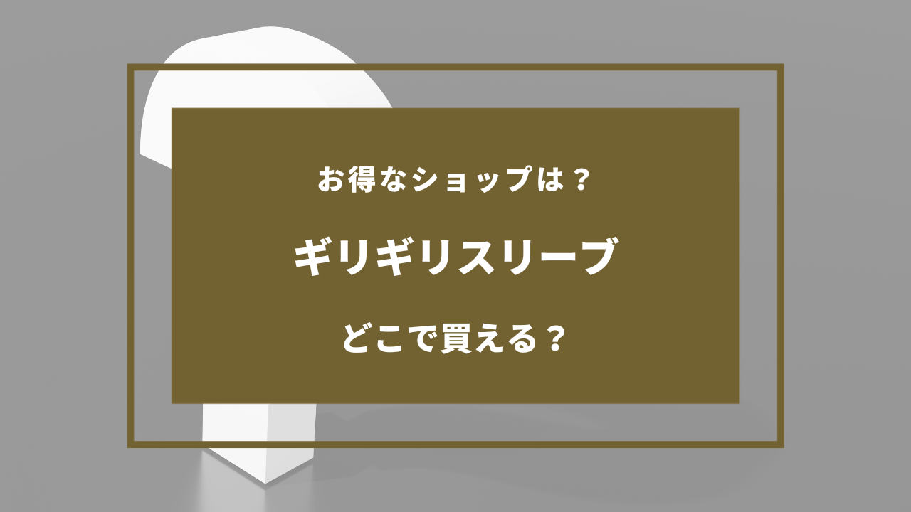 ギリギリスリーブ 売ってる場所