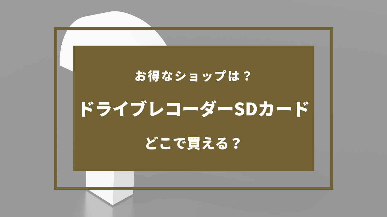 ドライブレコーダーSDカード どこで買う