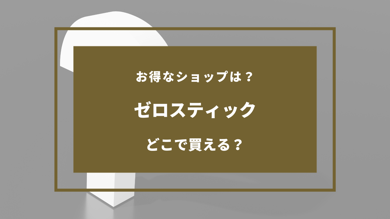 ゼロスティック 売ってる場所