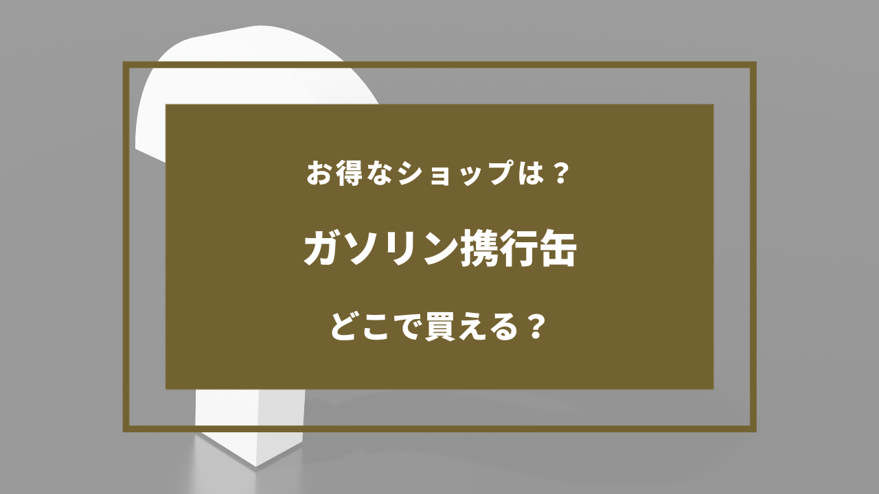 ガソリン 携行 缶 どこで 買える