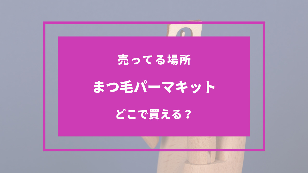 まつ毛パーマキット どこで買える