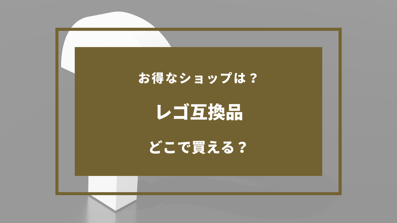 レゴ互換品 どこで売ってる