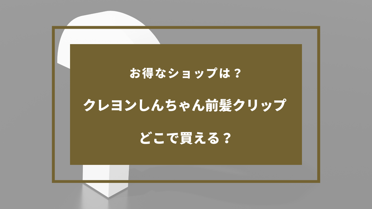 クレヨン しんちゃん 前髪 クリップ 売っ てる 場所