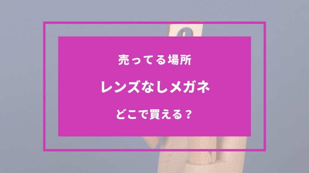 レンズなしメガネはどこに売ってる？