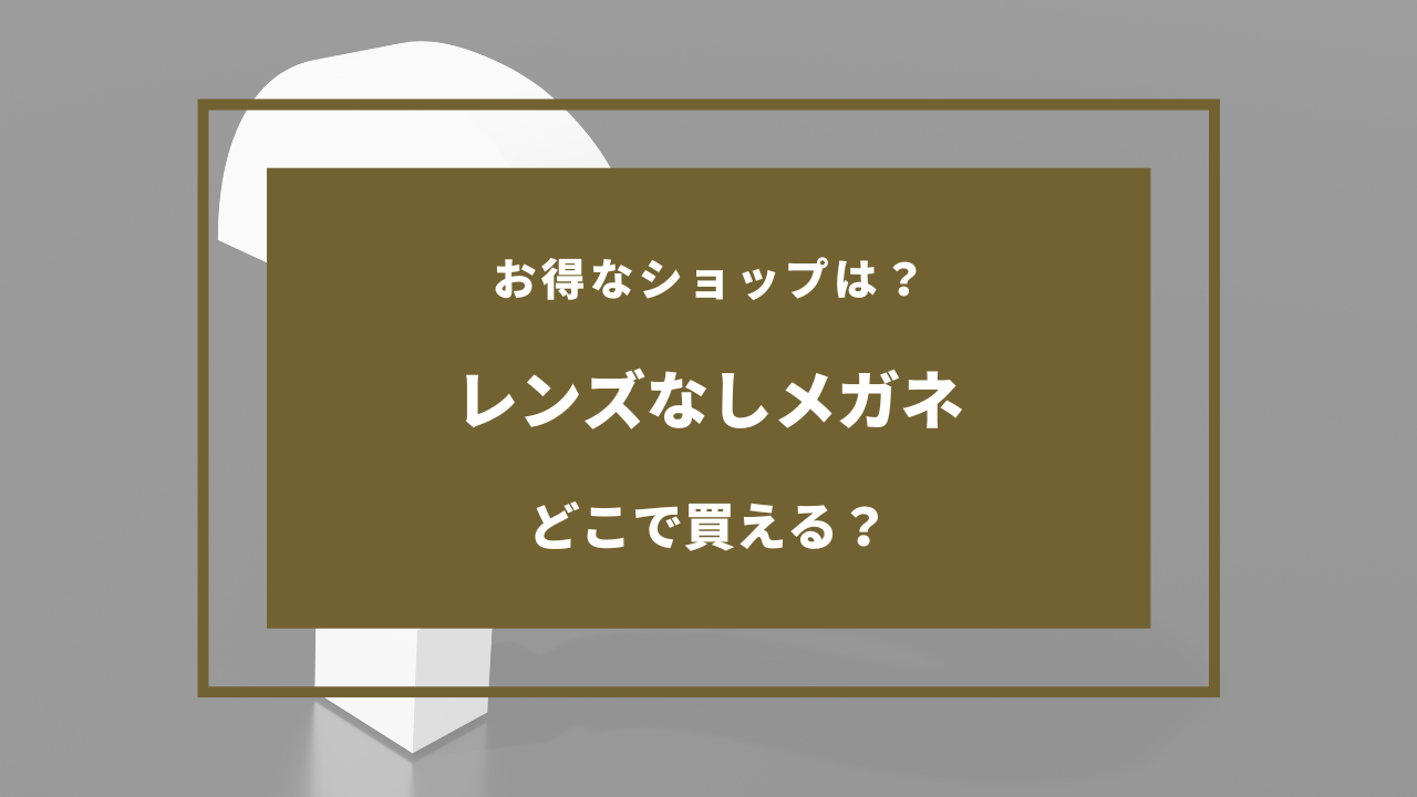 レンズなしメガネどこで売ってる？