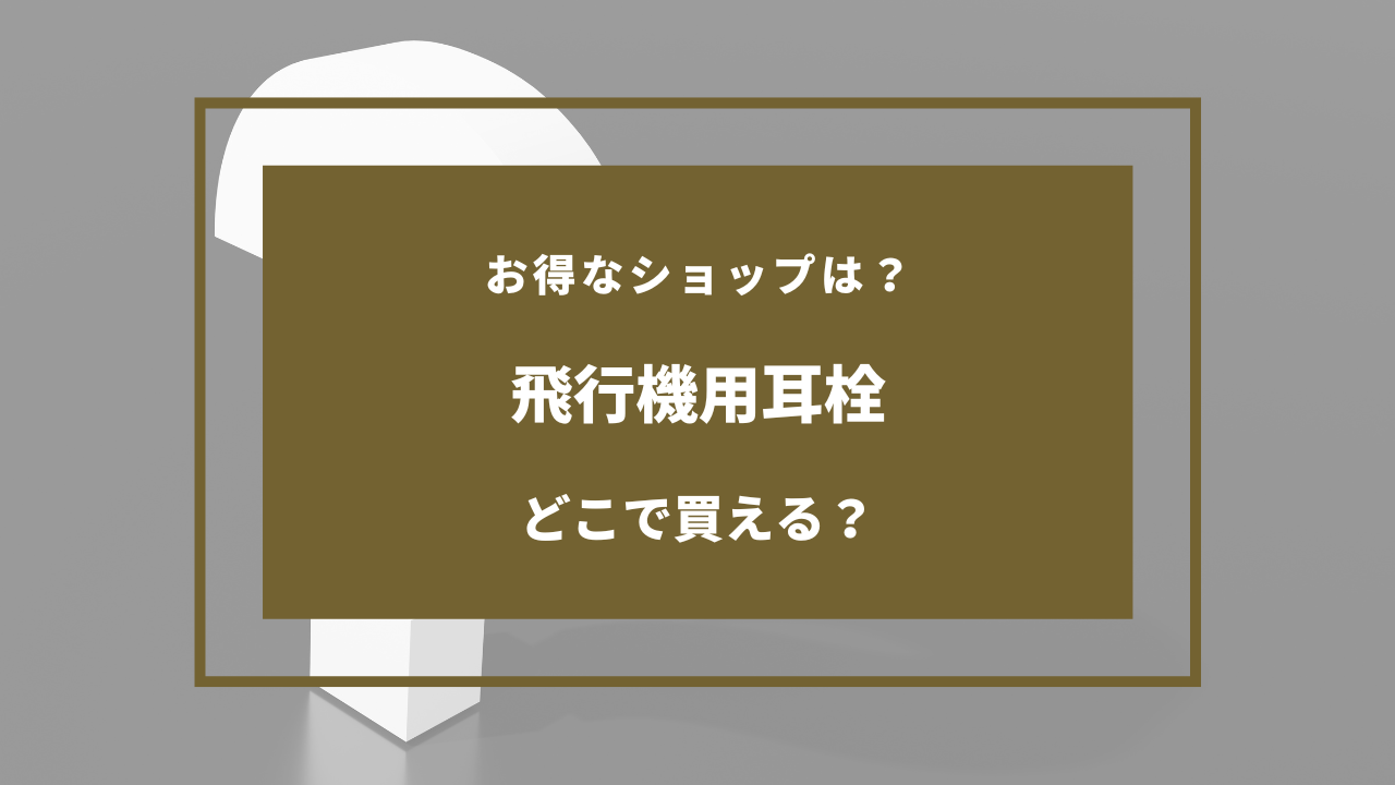 飛行機用耳栓を売ってる 場所