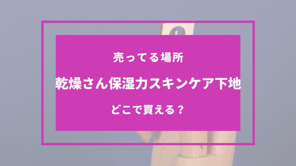 乾燥さん保湿力スキンケア下地を売ってる場所