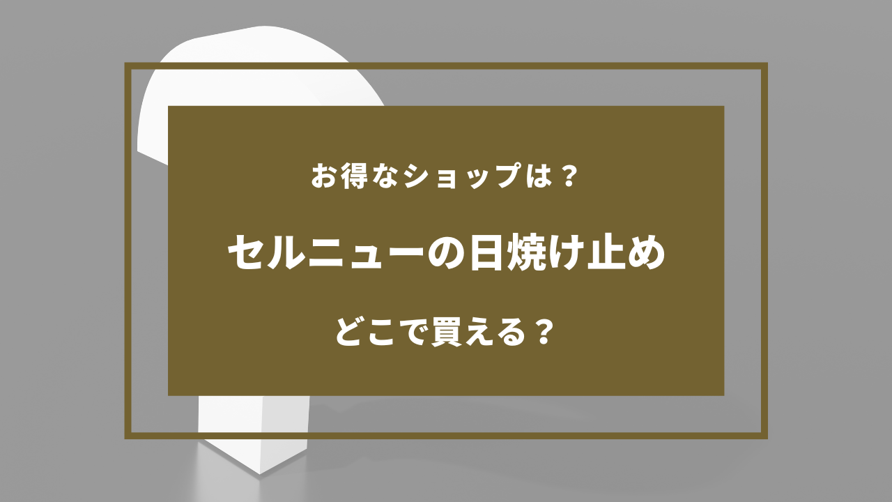 セル ニュー 日焼け 止め どこで 買える