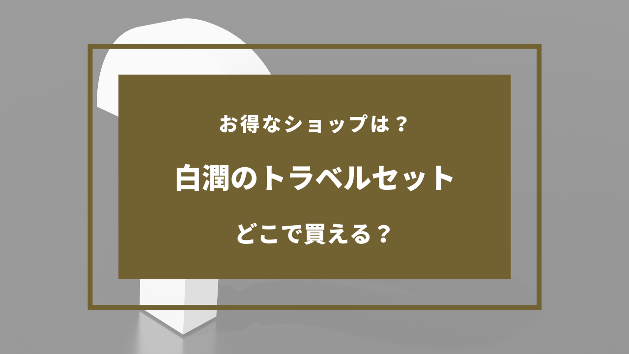 白潤トラベルセット どこで売ってる