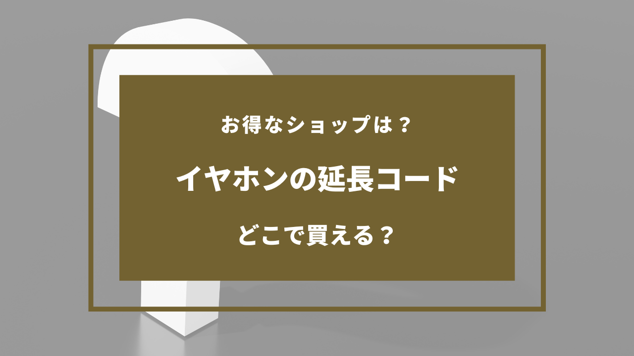 イヤホン 延長 コード 売っ てる 場所