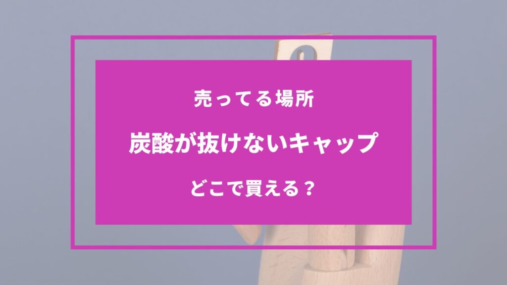 炭酸が抜けないキャップ 売ってる場所