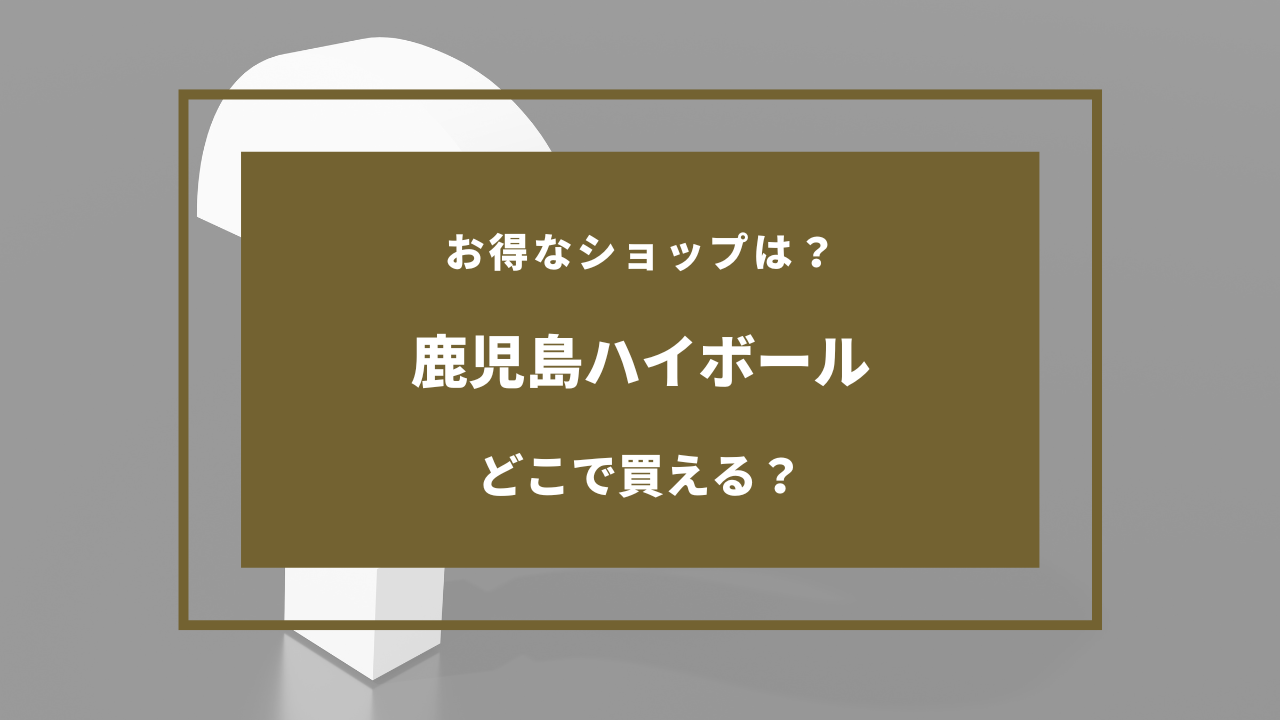 鹿児島ハイボール どこに売ってる