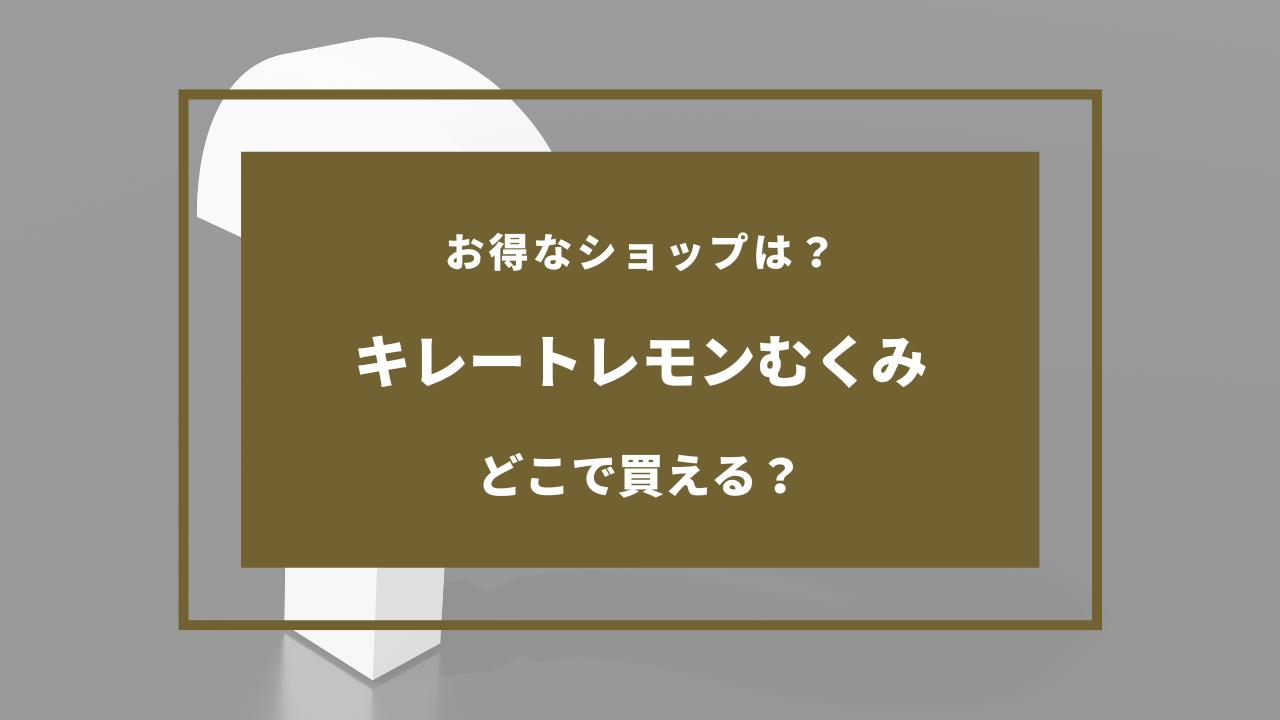 キレートレモンむくみ どこで売ってる