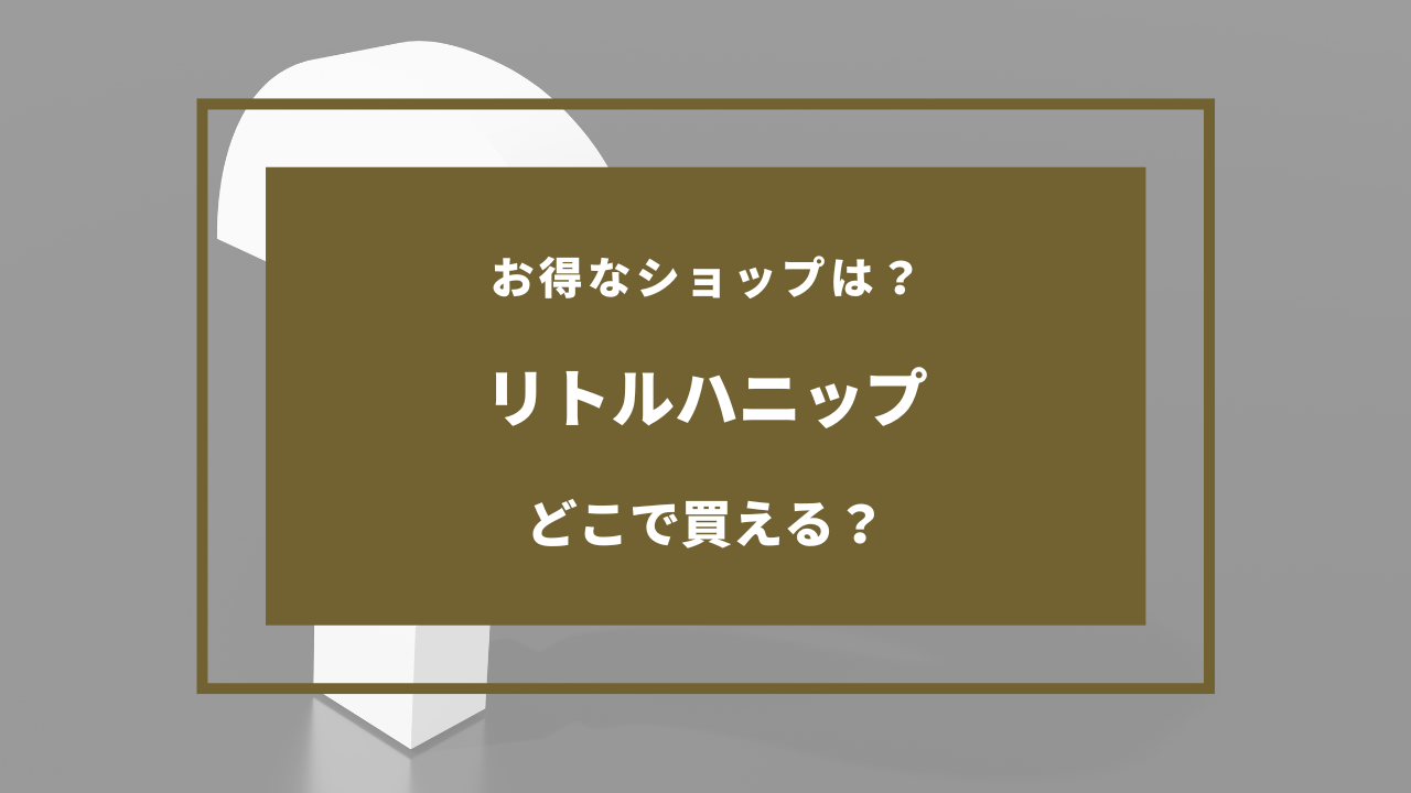 リトルハニップ 売ってる場所