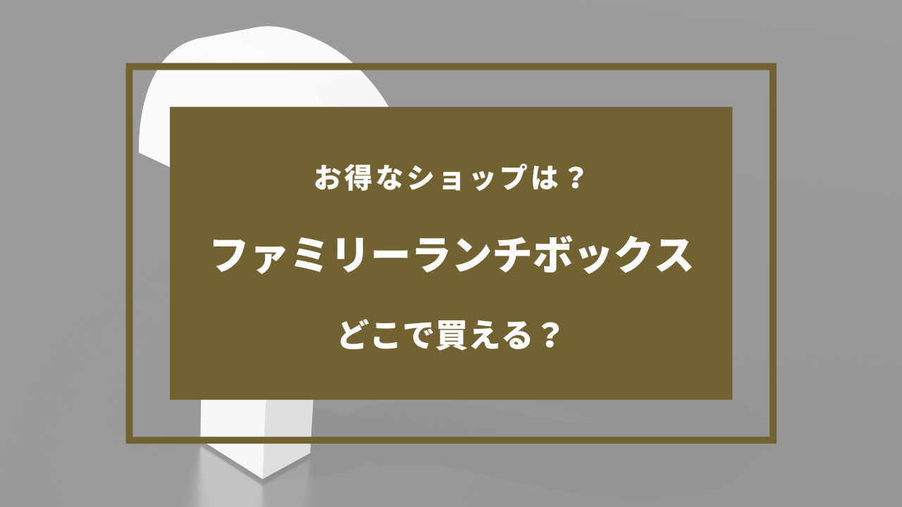 ファミリーランチボックス どこで売ってる