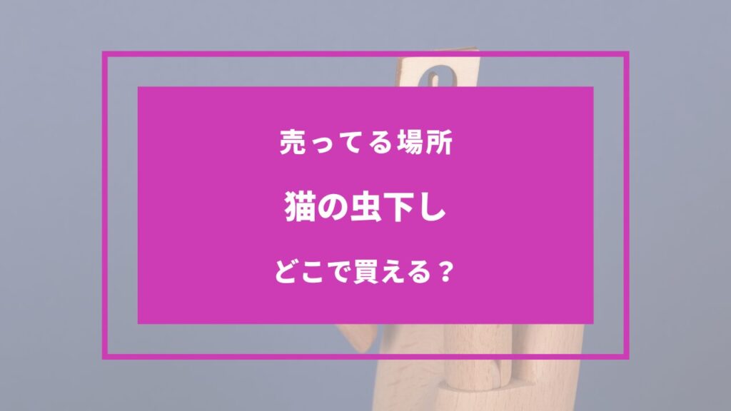 猫の虫下し どこで買える