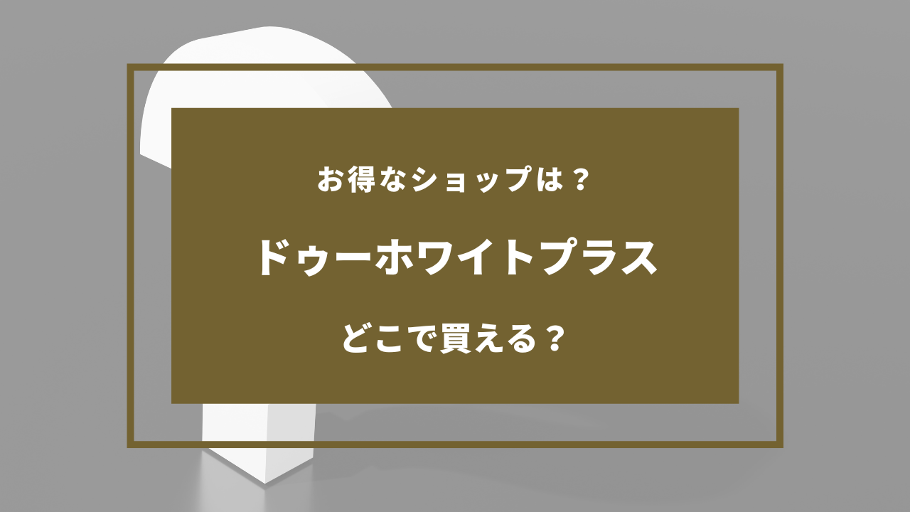 ドゥーホワイトプラス 売ってる場所