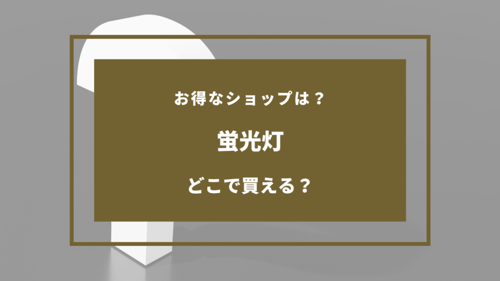 蛍光灯 どこで買う